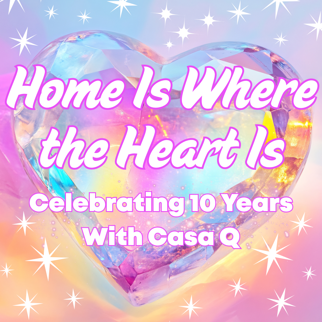 Home Is Where the Heart Is: Celebrating 10 Years with Casa Q image