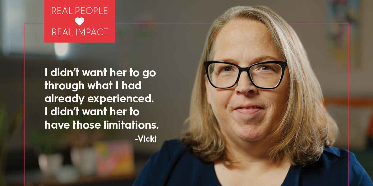 You can make a real impact for real people like Vicki. image